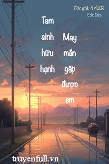 Tam Sinh Hữu Hạnh, May Mắn Gặp Được Em