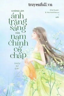 Tôi Không Muốn Làm Ánh Trăng Sáng Của Nam Chính Cố Chấp Đâu