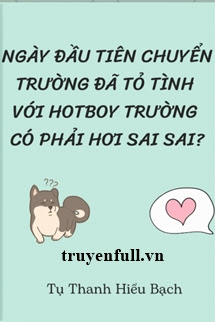 Ngày Đầu Tiên Chuyển Trường Đã Tỏ Tình Với Hotboy Trường Có Phải Hơi Sai Sai?