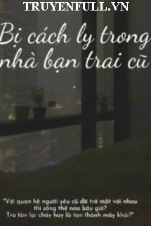 Bị Cách Ly Trong Nhà Bạn Trai Cũ