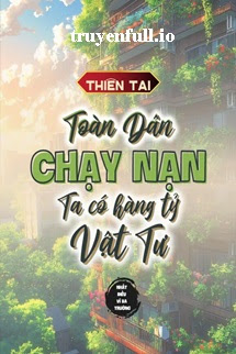 Thiên Tai: Toàn Dân Chạy Nạn, Ta Có Hàng Tỷ Vật Tư